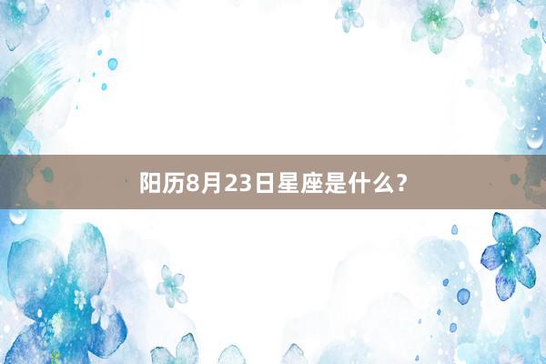 阳历8月23日星座是什么？